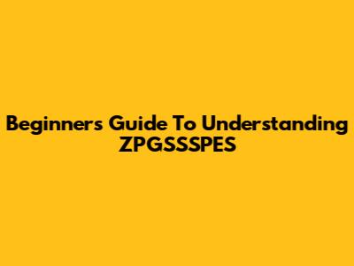 Beginner's Guide To Understanding ZPGSSSPES