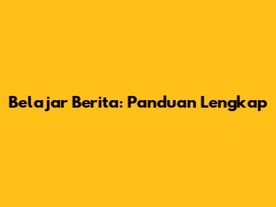 Belajar Berita: Panduan Lengkap
