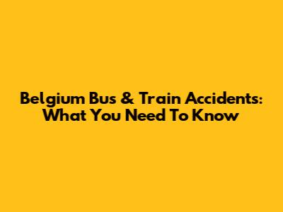 Belgium Bus & Train Accidents: What You Need To Know