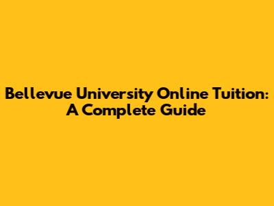 Bellevue University Online Tuition: A Complete Guide