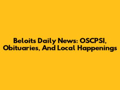 Beloit's Daily News: OSCPSI, Obituaries, And Local Happenings