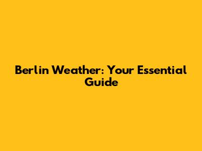 Berlin Weather: Your Essential Guide