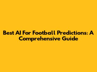 Best AI For Football Predictions: A Comprehensive Guide