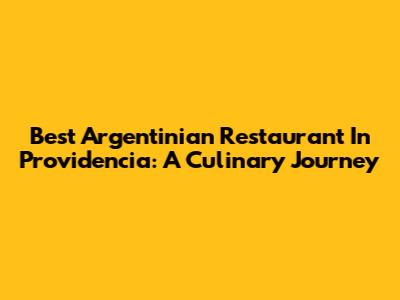 Best Argentinian Restaurant In Providencia: A Culinary Journey