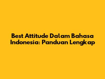 Best Attitude Dalam Bahasa Indonesia: Panduan Lengkap