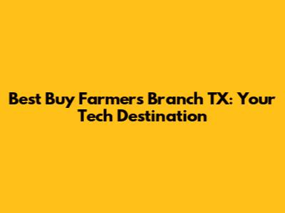 Best Buy Farmers Branch TX: Your Tech Destination