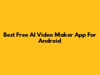 Best Free AI Video Maker App For Android