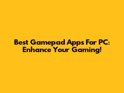 Best Gamepad Apps For PC: Enhance Your Gaming!