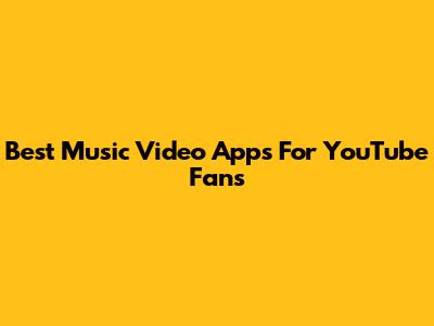Best Music Video Apps For YouTube Fans