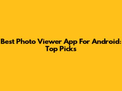 Best Photo Viewer App For Android: Top Picks