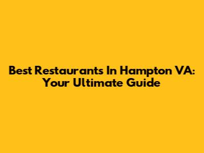 Best Restaurants In Hampton VA: Your Ultimate Guide
