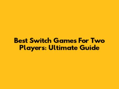 Best Switch Games For Two Players: Ultimate Guide