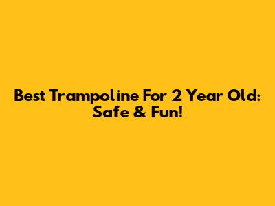 Best Trampoline For 2 Year Old: Safe & Fun!