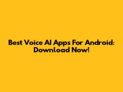 Best Voice AI Apps For Android: Download Now!