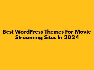 Best WordPress Themes For Movie Streaming Sites In 2024