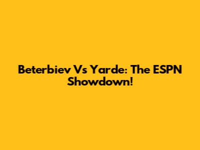 Beterbiev Vs Yarde: The ESPN Showdown!
