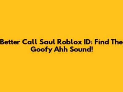 Better Call Saul Roblox ID: Find The Goofy Ahh Sound!