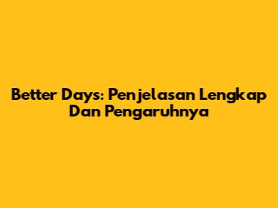 Better Days: Penjelasan Lengkap Dan Pengaruhnya