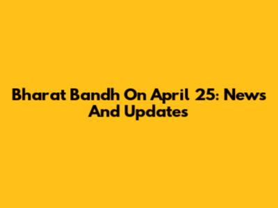 Bharat Bandh On April 25: News And Updates