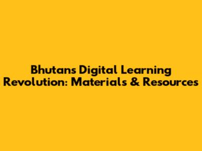 Bhutan's Digital Learning Revolution: Materials & Resources