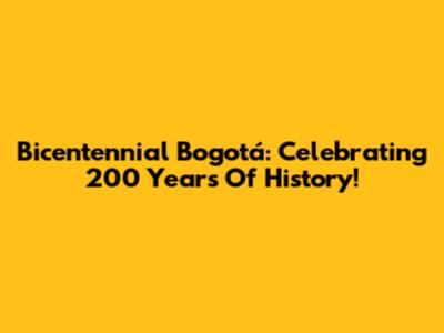 Bicentennial Bogotá: Celebrating 200 Years Of History!