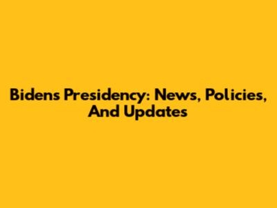 Biden's Presidency: News, Policies, And Updates