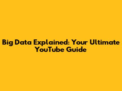 Big Data Explained: Your Ultimate YouTube Guide