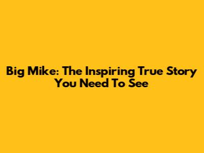 Big Mike: The Inspiring True Story You Need To See