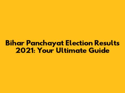 Bihar Panchayat Election Results 2021: Your Ultimate Guide