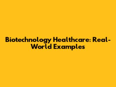 Biotechnology Healthcare: Real-World Examples