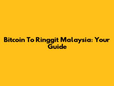 Bitcoin To Ringgit Malaysia: Your Guide