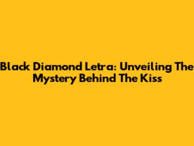 Black Diamond Letra: Unveiling The Mystery Behind The Kiss
