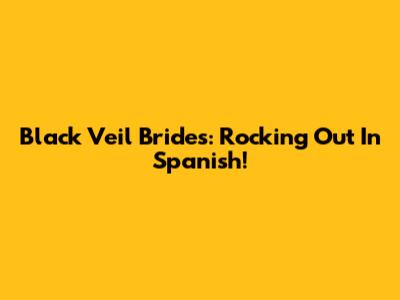 Black Veil Brides: Rocking Out In Spanish!