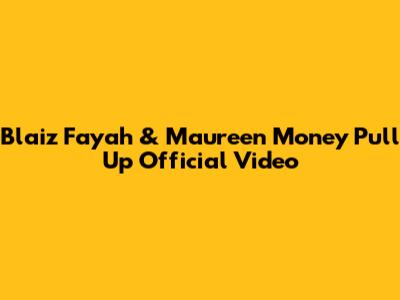 Blaiz Fayah & Maureen "Money Pull Up" Official Video