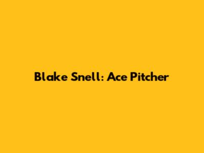 Blake Snell: Ace Pitcher
