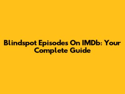 Blindspot Episodes On IMDb: Your Complete Guide