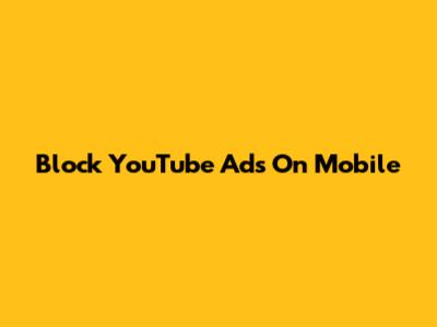 Block YouTube Ads On Mobile