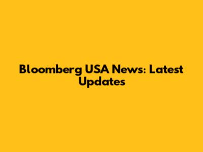 Bloomberg USA News: Latest Updates