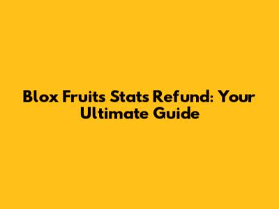 Blox Fruits Stats Refund: Your Ultimate Guide