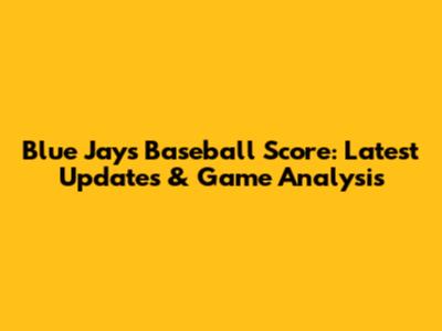 Blue Jays Baseball Score: Latest Updates & Game Analysis