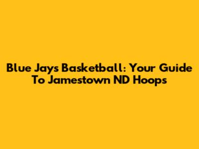 Blue Jays Basketball: Your Guide To Jamestown ND Hoops