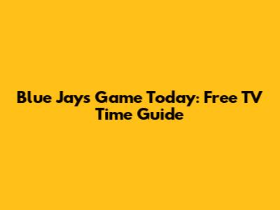 Blue Jays Game Today: Free TV Time Guide
