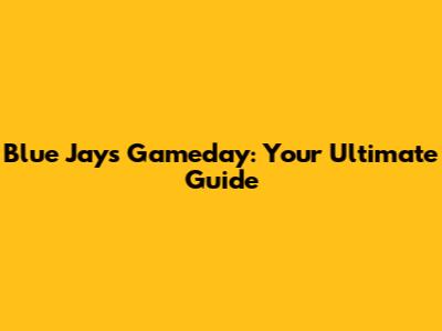 Blue Jays Gameday: Your Ultimate Guide