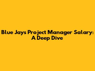 Blue Jays Project Manager Salary: A Deep Dive