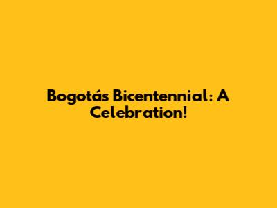 Bogotá's Bicentennial: A Celebration!