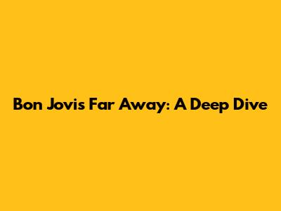 Bon Jovi's "Far Away": A Deep Dive