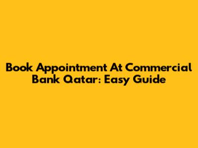 Book Appointment At Commercial Bank Qatar: Easy Guide