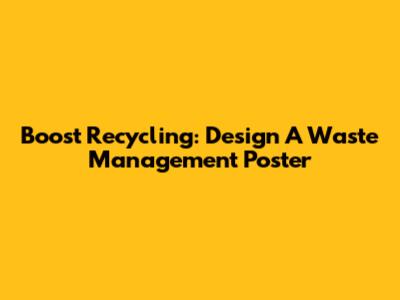 Boost Recycling: Design A Waste Management Poster