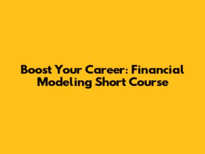Boost Your Career: Financial Modeling Short Course