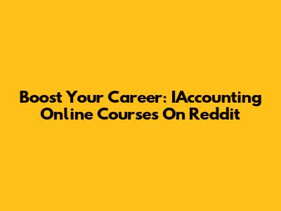 Boost Your Career: IAccounting Online Courses On Reddit